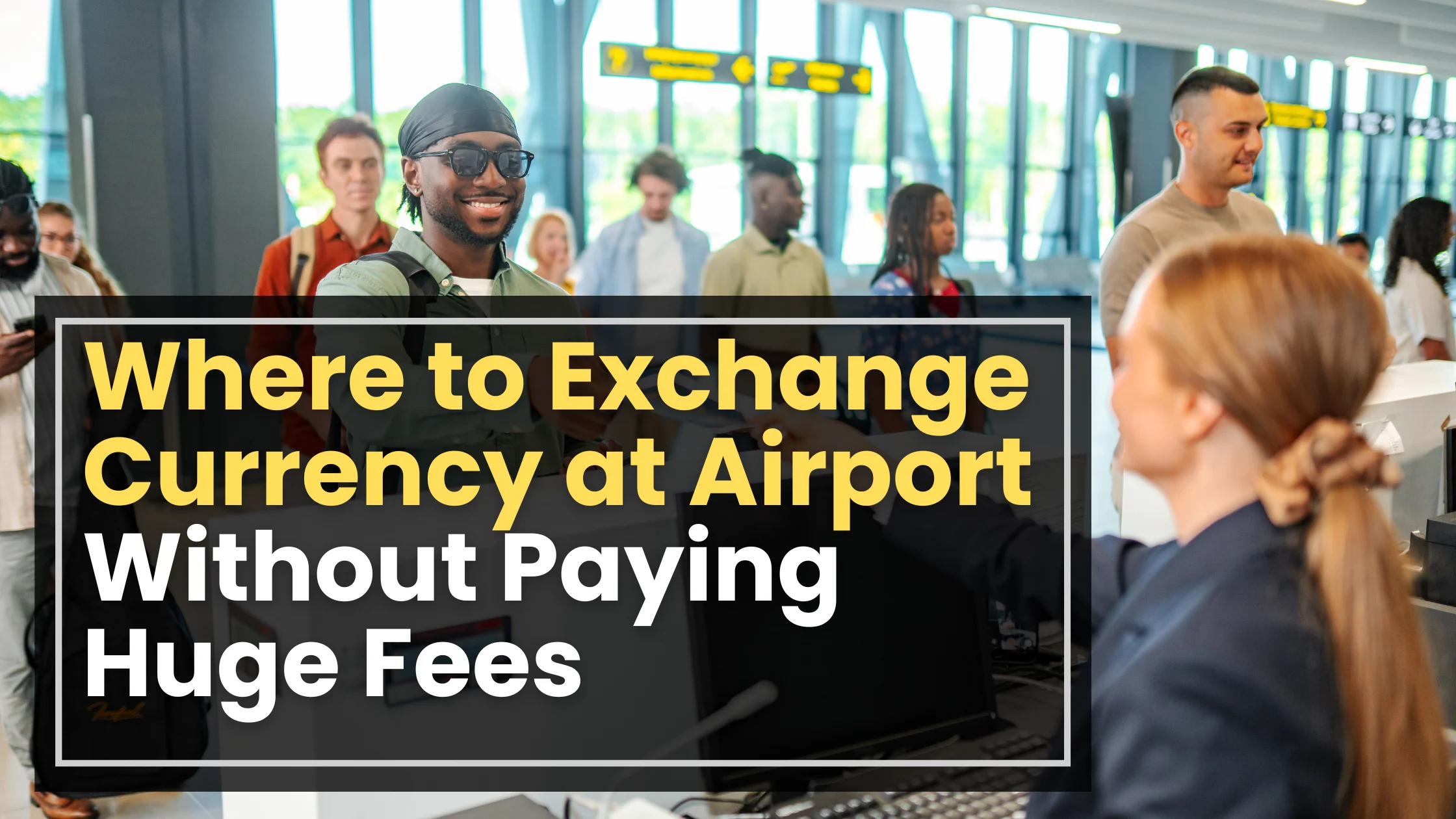 Where to Exchange Currency at Airport Without Paying Huge Fees